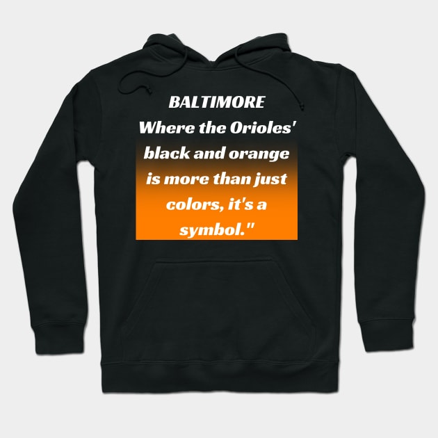 BALTIMORE WHERE THE ORIOLES' BLACK AND ORANGE IS MORE THAN JUST A COLORS, IT'S A SYMBOL." DESIGN Hoodie by The C.O.B. Store